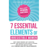 The 7 Essential Elements of Irresistible Women: Why some women get Ghosted, Played, and Manipulated while others are dating quality men and finding he