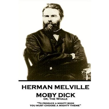 Herman Melville - Moby Dick or, The Whale: "To produce a mighty book, you must choose a mighty theme"