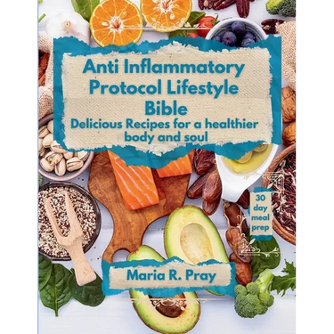 Anti-Inflammatory Protocol Lifestyle Bible: Delicious Recipes for a Healthier Body and Soul
