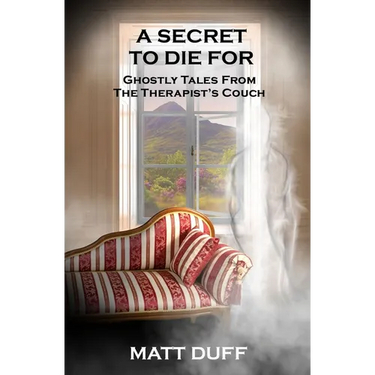 A Secret To Die For: Ghostly Tales From The Therapist's Couch