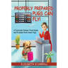 Properly Prepared Pugs Can Fly!: A Practically Painless Travel Guide and Priceless Points about Pugs