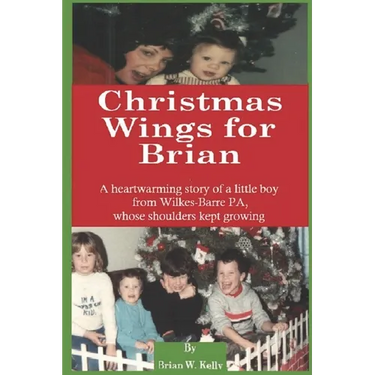Christmas Wings for Brian: A heartwarming story of a little boy from Wilkes-Barre PA, whose shoulders kept growing