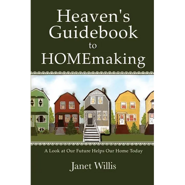 Heaven's Guidebook to HOMEmaking: A Look at Our Future Helps Our Home Today