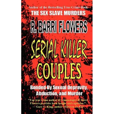 Serial Killer Couples: Bonded by Sexual Depravity, Abduction, and Murder