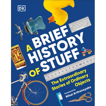 A Brief History of Stuff: The Extraordinary Stories of Ordinary Objects