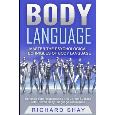 Body Language: Master the Psychological Techniques of Body Language: Enhance Your Relationships and Career Success with Proven Body Language Technique