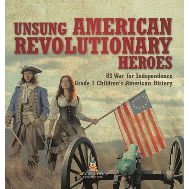 Unsung American Revolutionary Heroes US War for Independence Grade 7 Children's American History