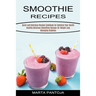 Smoothies Recipes: Quick and Delicious Recipes Cookbook for Optimize Your Health (Healthy Delicious Smoothies Recipes for Weight Loss Managing Diabete