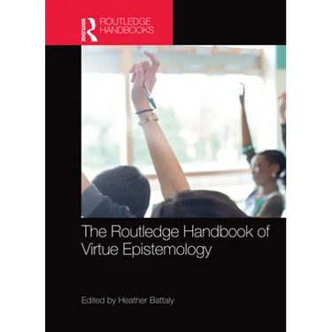 The Routledge Handbook of Virtue Epistemology