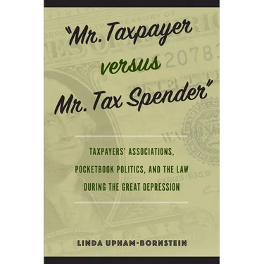 Mr. Taxpayer Versus Mr. Tax Spender: Taxpayers' Associations, Pocketbook Politics, and the Law During the Great Depression