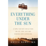 Everything Under the Sun: A Family Doctor's Reflections on Life, Love, Loss and Renewed Hope in Medicine