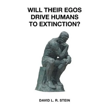 Will Their Egos Drive Humans to Extinction?: Humans Are Seemingly Unable to Control Their Selves