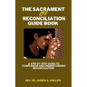The Sacrament Of Reconciliation Guide Book: A Step By Step Guide To Confession And Understanding Reconciliation