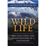 Wild Life: The Evolution and Misadventures of a Naturalist