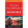 From Vulnerable to Invincible: Achieve, Succeed and Live a More Fulfilling Life