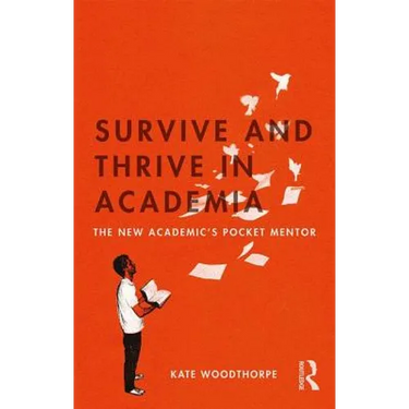 Survive and Thrive in Academia: The New Academic's Pocket Mentor