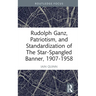 Rudolph Ganz, Patriotism, and Standardization of The Star-Spangled Banner, 1907-1958