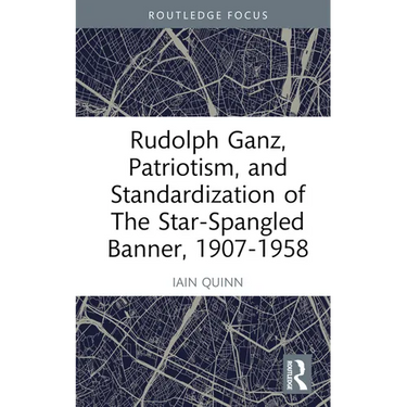 Rudolph Ganz, Patriotism, and Standardization of The Star-Spangled Banner, 1907-1958