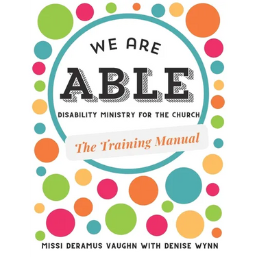 We are ABLE: THE TRAINING MANUAL: Disability Ministry for the Church