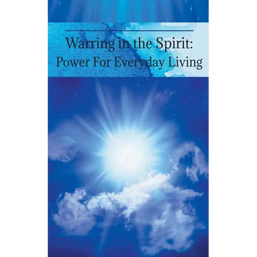 Warring in the Spirit: Power for Everyday Living