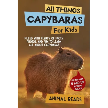 All Things Capybaras For Kids: Filled With Plenty of Facts, Photos, and Fun to Learn all About Capybaras