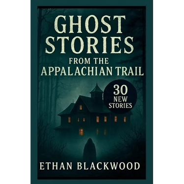 Ghost Stories on the Appalachian Trail: 30 New Stories