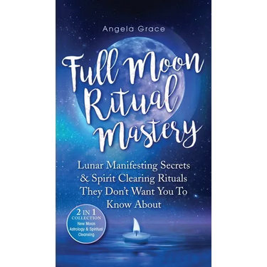 Full Moon Ritual Mastery: Lunar Manifesting Secrets & Spirit Clearing Rituals They Don't Want You To Know About (New Moon Astrology & Spiritual Cleans