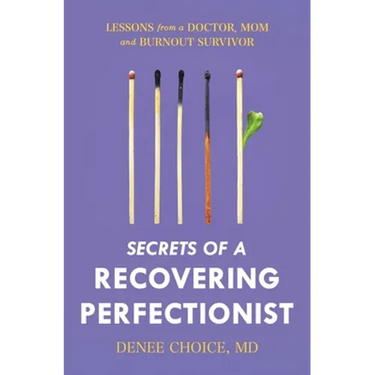 Secrets of a Recovering Perfectionist: Lessons From a Doctor, Mom, and Burnout Survivor