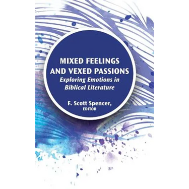Mixed Feelings and Vexed Passions: Exploring Emotions in Biblical Literature