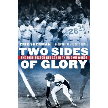 Two Sides of Glory: The 1986 Boston Red Sox in Their Own Words