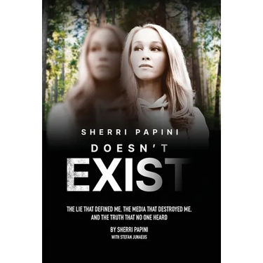 Sherri Papini Doesn't Exist: The Lie That Defined Me, the Media That Destroyed Me, and the Truth That No One Heard
