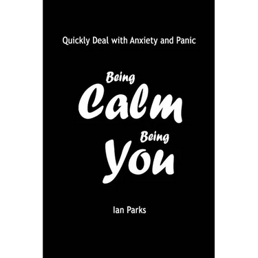 Being Calm Being You: Quickly Deal with Panic and Anxiety