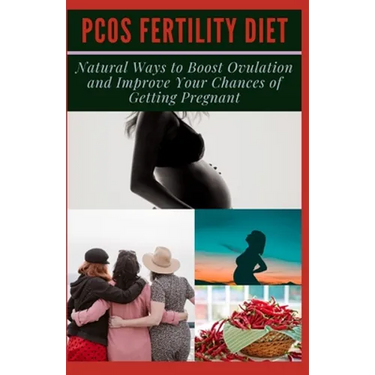Pcos Fertility Diet: Natural Ways to Boost Ovulation and Improve Your Chances of Getting Pregnant
