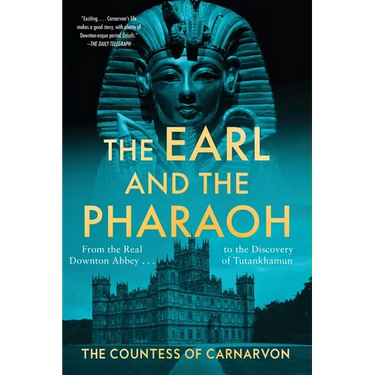 The Earl and the Pharaoh: From the Real Downton Abbey to the Discovery of Tutankhamun