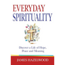 Everyday Spirituality: Discover a Life of Hope, Peace and Meaning