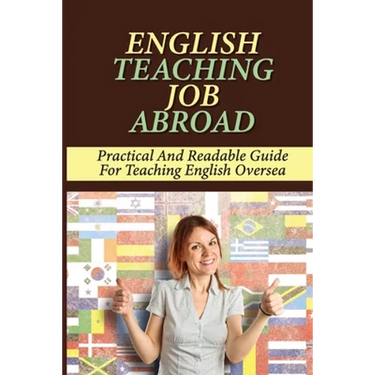 English Teaching Job Abroad: Practical And Readable Guide For Teaching English Oversea: How To Apply To Teach English Abroad