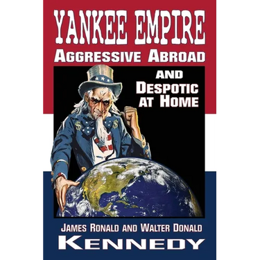 Yankee Empire: Aggressive Abroad and Despotic At Home