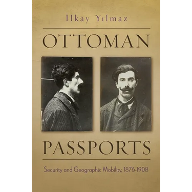 Ottoman Passports: Security and Geographic Mobility, 1876-1908