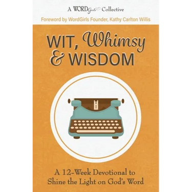 Wit, Whimsy & Wisdom: A 12-Week Devotional to Shine the Light on God's Word (A WordGirls Collective)