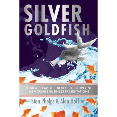 Silver Goldfish: Loud & Clear: The 10 Keys to Delivering Memorable Business Presentations