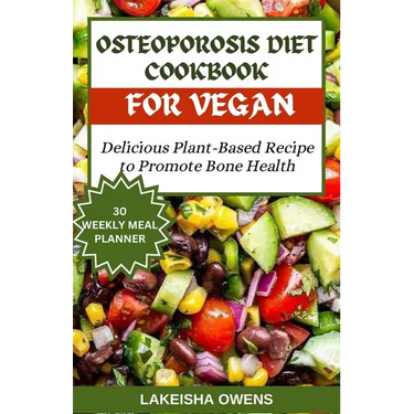 Osteoporosis Diet Cookbook for Vegans: Delicious plant based recipe to promote bone health