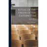 Ritual of the Order of the Eastern Star: A Book of Instruction ..
