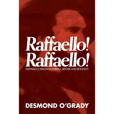 Raffaello! Raffaello!: Raffaello Carboni at Eureka, Before and Beyond It