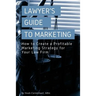 A Lawyer's Guide to Marketing: How to Create a Profitable Marketing Strategy for Your Law Firm