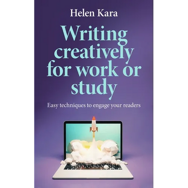 Writing Creatively for Work or Study: Easy Techniques to Engage Your Readers
