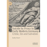 Suicide by Proxy in Early Modern Germany: Crime, Sin and Salvation