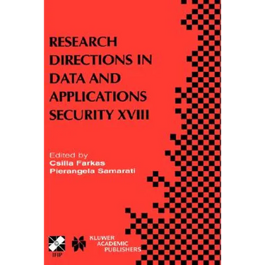 Research Directions in Data and Applications Security XVIII: Ifip Tc11 / Wg11.3 Eighteenth Annual Conference on Data and Applications Security July 25