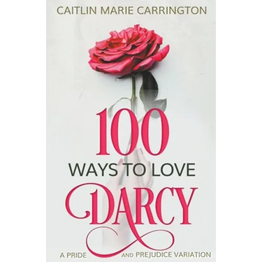 100 Ways to Love Darcy: A Pride and Prejudice Variation
