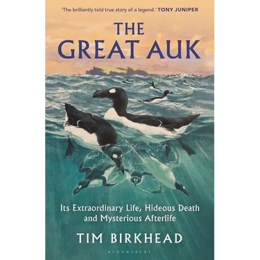 The Great Auk: Its Extraordinary Life, Hideous Death and Mysterious Afterlife - A Daily Telegraph Book of the Year
