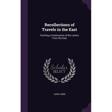 Recollections of Travels in the East: Forming a Continuation of the Letters From the East
